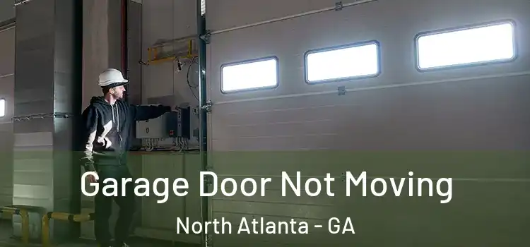  Garage Door Not Moving North Atlanta - GA